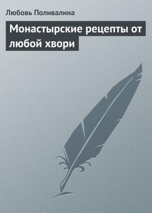 Обложка книги «Монастырские рецепты от любой хвори» — Любовь Поливалина