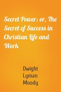 Secret Power; or, The Secret of Success in Christian Life and Work