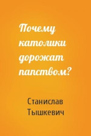Обложка книги «Почему католики дорожат папством?» — Станислав Тышкевич
