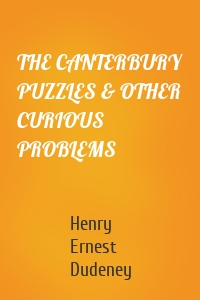 THE CANTERBURY PUZZLES & OTHER CURIOUS PROBLEMS