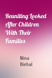 Reuniting Looked After Children With Their Families