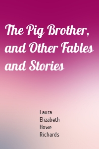 The Pig Brother, and Other Fables and Stories