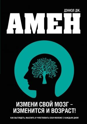 Обложка книги «Измени свой мозг – изменится и возраст!» — Дэниел Грегори Амен