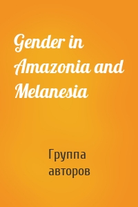 Gender in Amazonia and Melanesia