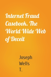 Internet Fraud Casebook. The World Wide Web of Deceit