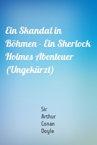 Ein Skandal in Böhmen - Ein Sherlock Holmes Abenteuer (Ungekürzt)