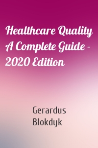 Healthcare Quality A Complete Guide - 2020 Edition