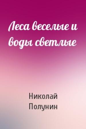 Обложка книги «Леса веселые и воды светлые» — Николай Полунин