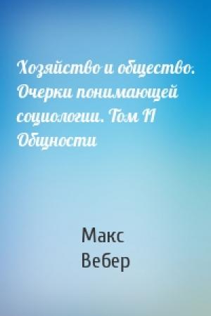 Обложка книги «Хозяйство и общество. Очерки понимающей социологии. Tом II Общности» — Макс Вебер