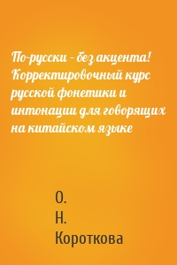 По-русски – без акцента! Корректировочный курс русской фонетики и интонации для говорящих на китайском языке