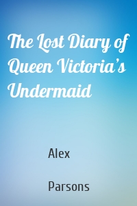 The Lost Diary of Queen Victoria’s Undermaid