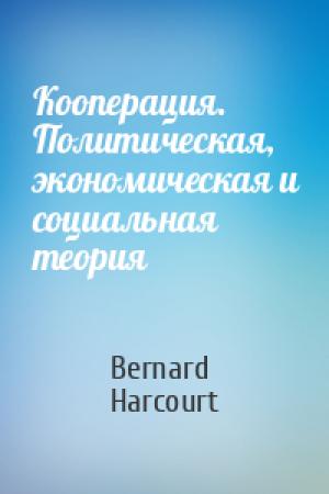 Обложка книги «Кооперация. Политическая, экономическая и социальная теория» — Bernard Harcourt