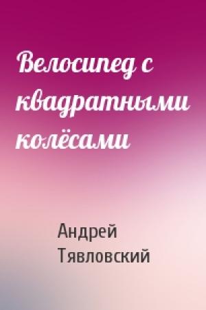 Обложка книги «Велосипед с квадратными колёсами» — Андрей Тявловский