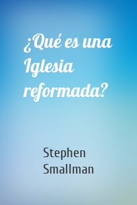 ¿Qué es una Iglesia reformada?