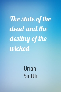 The state of the dead and the destiny of the wicked