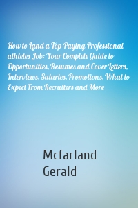 How to Land a Top-Paying Professional athletes Job: Your Complete Guide to Opportunities, Resumes and Cover Letters, Interviews, Salaries, Promotions, What to Expect From Recruiters and More