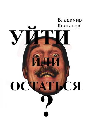 Обложка книги «Уйти или остаться?» — Владимир Колганов