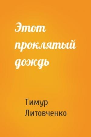 Обложка книги «Этот проклятый дождь» — Тимур Литовченко