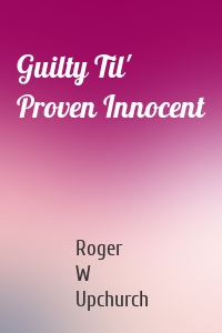 Guilty Til' Proven Innocent