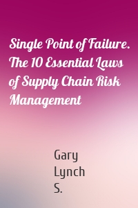 Single Point of Failure. The 10 Essential Laws of Supply Chain Risk Management