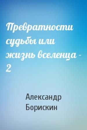 Обложка книги «Превратности судьбы или жизнь вселенца - 2» — Александр Борискин