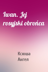 Iwan. Jej rosyjski obrońca