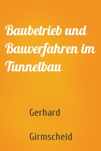 Baubetrieb und Bauverfahren im Tunnelbau