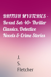 BRITISH MYSTERIES - Boxed Set: 40+ Thriller Classics, Detective Novels & Crime Stories