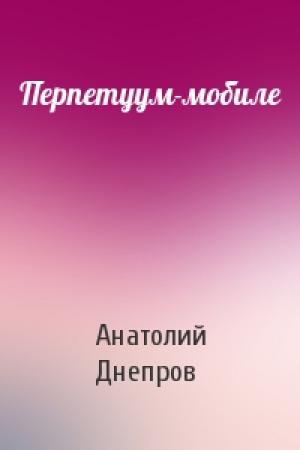 Обложка книги «Перпетуум-мобиле» — Анатолий Днепров
