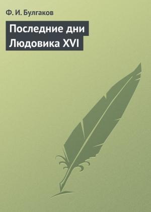 Обложка книги «Последние дни Людовика XVI» — Федор Булгаков