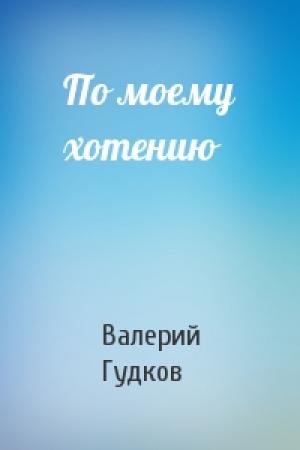 Обложка книги «По моему хотению» — Валерий Гудков