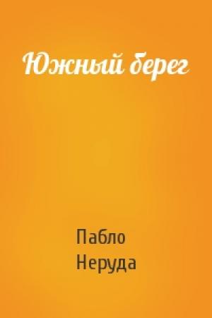 Обложка книги «Южный берег» — Пабло Неруда