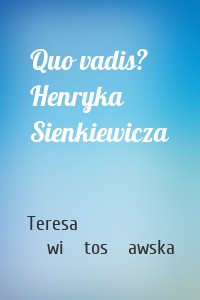 Quo vadis? Henryka Sienkiewicza