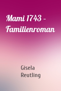 Mami 1743 – Familienroman