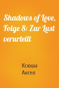 Shadows of Love, Folge 8: Zur Lust verurteilt