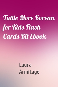 Tuttle More Korean for Kids Flash Cards Kit Ebook