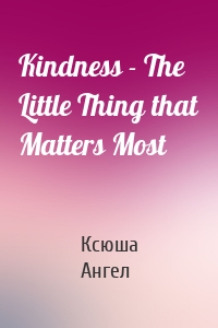 Kindness - The Little Thing that Matters Most