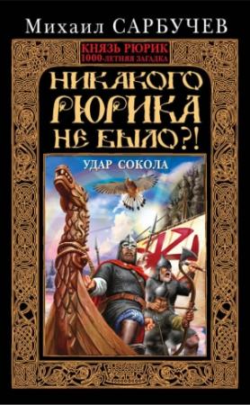 Обложка книги «Никакого Рюрика не было?! Удар Сокола» — Михаил Сарбучев