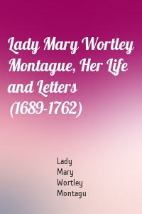 Lady Mary Wortley Montague, Her Life and Letters (1689-1762)