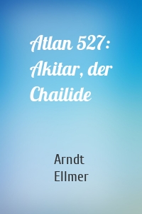 Atlan 527: Akitar, der Chailide