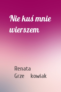 Nie kuś mnie wierszem