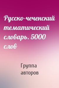 Русско-чеченский тематический словарь. 5000 слов