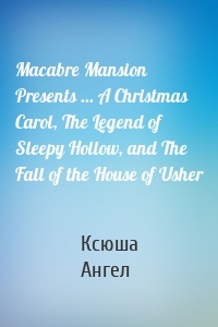 Macabre Mansion Presents ... A Christmas Carol, The Legend of Sleepy Hollow, and The Fall of the House of Usher