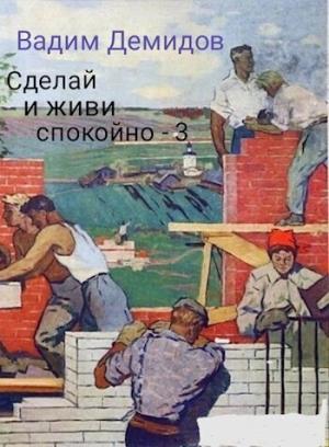 Обложка книги «Сделай и живи спокойно 3 (СИ)» — Вадим Демидов