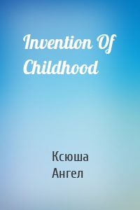 Invention Of Childhood