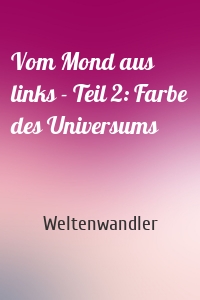 Vom Mond aus links - Teil 2: Farbe des Universums
