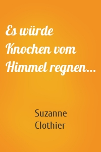 Es würde Knochen vom Himmel regnen…