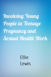 Involving Young People in Teenage Pregnancy and Sexual Health Work