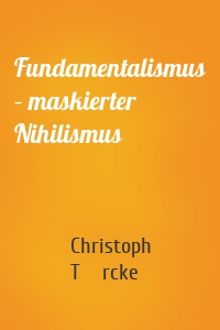 Fundamentalismus – maskierter Nihilismus