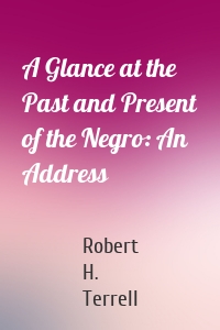 A Glance at the Past and Present of the Negro: An Address